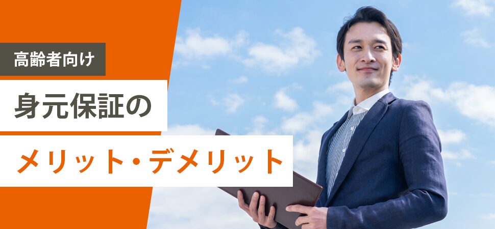 《高齢者向け》身元保証のメリット・デメリット